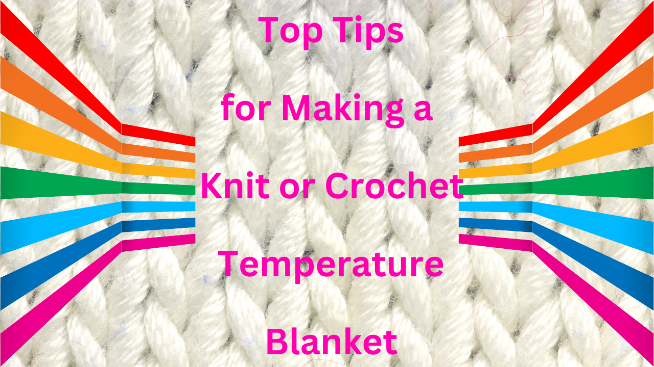 top tips for making a knit or crochet temperature blanket